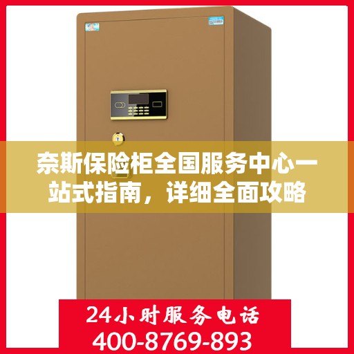 奈斯保险柜全国服务中心一站式指南，详细全面攻略
