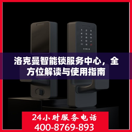 洛克曼智能锁服务中心，全方位解读与使用指南