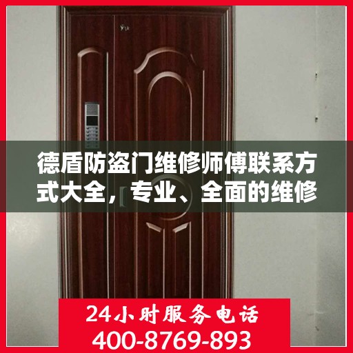 德盾防盗门维修师傅联系方式大全，专业、全面的维修攻略