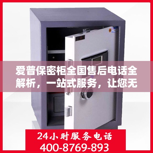 爱普保密柜全国售后电话全解析，一站式服务，让您无忧使用！