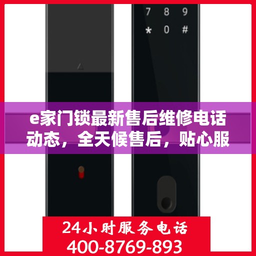 e家门锁最新售后维修电话动态，全天候售后，贴心服务不间断