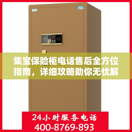 集宝保险柜电话售后全方位指南，详细攻略助你无忧解决售后问题
