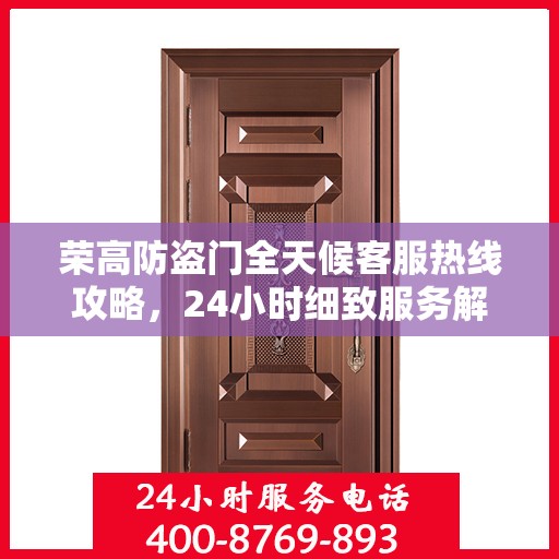 荣高防盗门全天候客服热线攻略，24小时细致服务解析