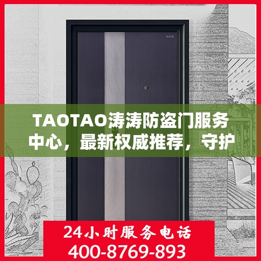 TAOTAO涛涛防盗门服务中心，最新权威推荐，守护您的安全之门
