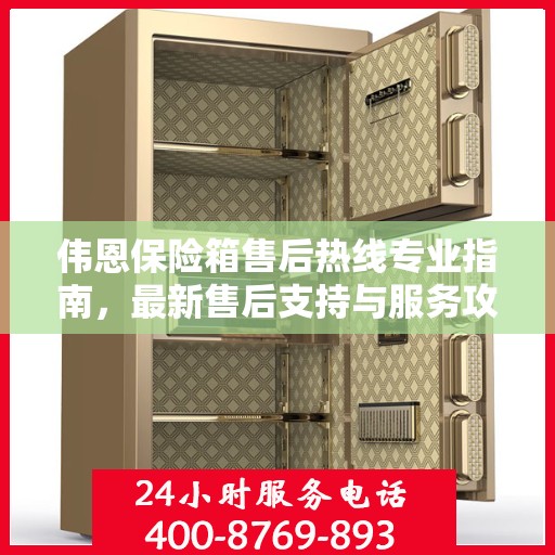 伟恩保险箱售后热线专业指南，最新售后支持与服务攻略