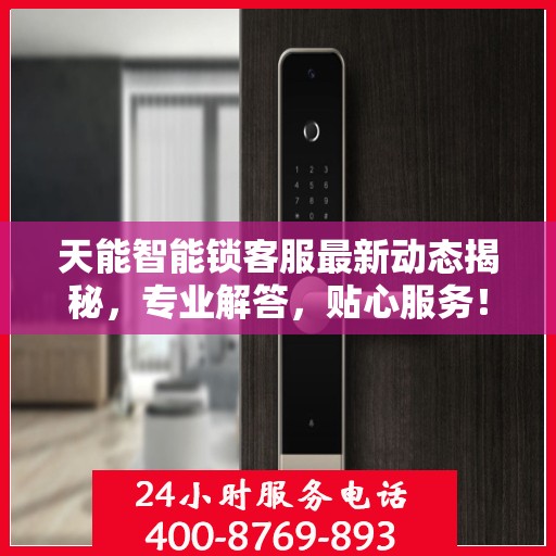 天能智能锁客服最新动态揭秘，专业解答，贴心服务！