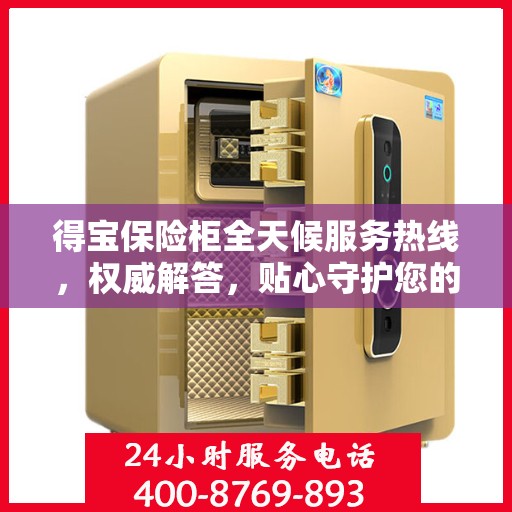 得宝保险柜全天候服务热线，权威解答，贴心守护您的安全需求