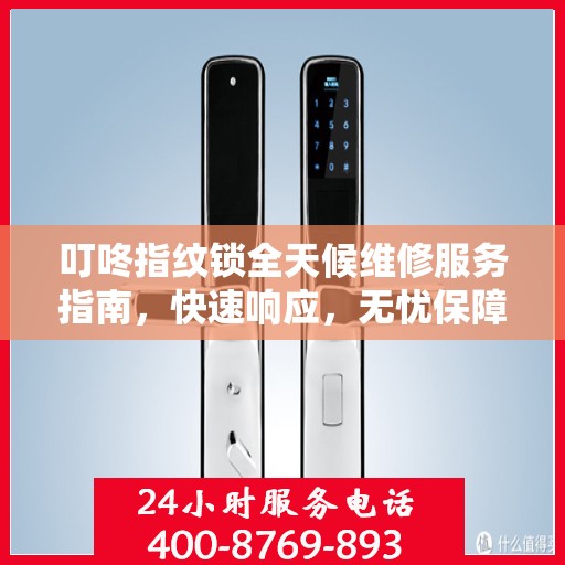 叮咚指纹锁全天候维修服务指南，快速响应，无忧保障