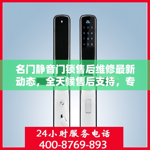 名门静音门锁售后维修最新动态，全天候售后支持，专业维修团队全天候为您服务
