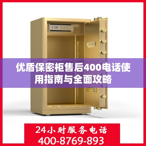 优盾保密柜售后400电话使用指南与全面攻略