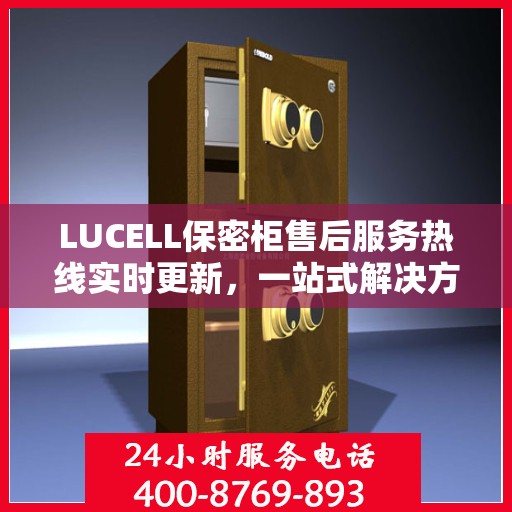 LUCELL保密柜售后服务热线实时更新，一站式解决方案，贴心服务触手可及