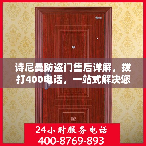 诗尼曼防盗门售后详解，拨打400电话，一站式解决您的售后问题！