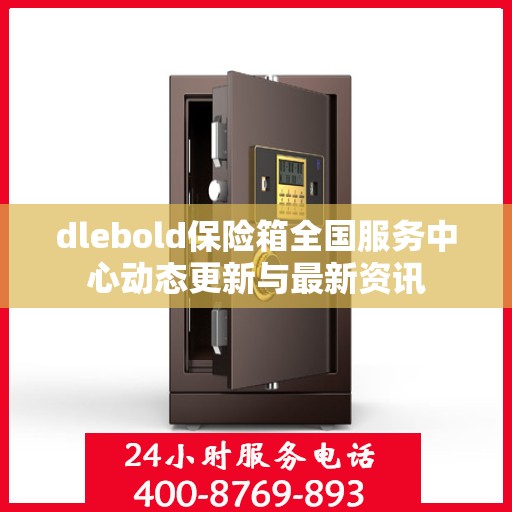 dlebold保险箱全国服务中心动态更新与最新资讯