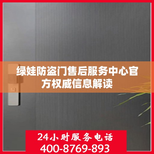 绿娃防盗门售后服务中心官方权威信息解读