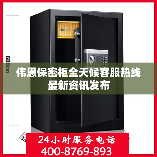 伟恩保密柜全天候客服热线最新资讯发布