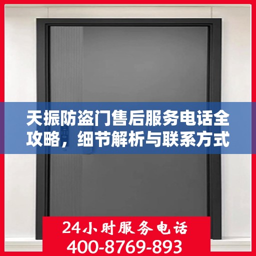 天振防盗门售后服务电话全攻略，细节解析与联系方式一网打尽