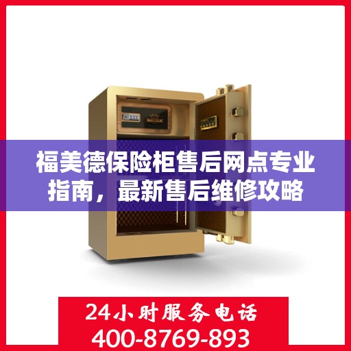 福美德保险柜售后网点专业指南，最新售后维修攻略