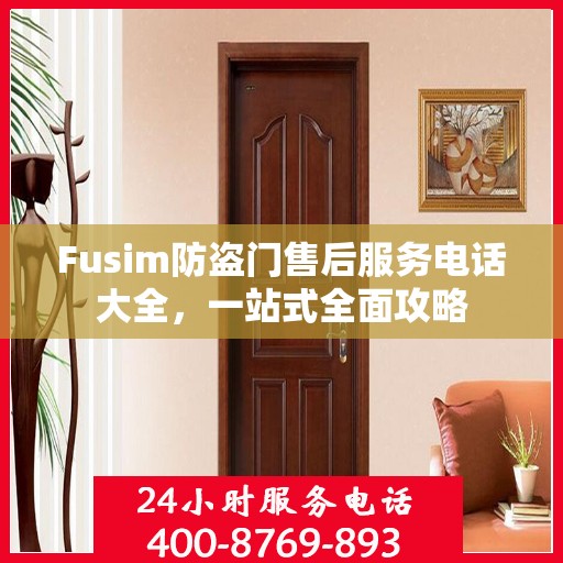 Fusim防盗门售后服务电话大全，一站式全面攻略