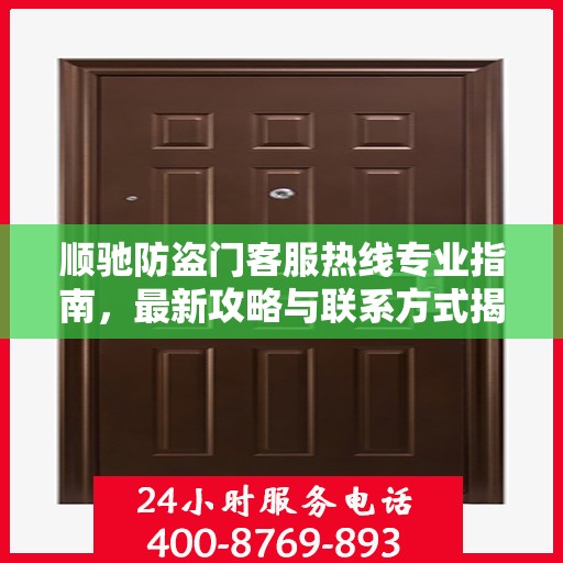 顺驰防盗门客服热线专业指南，最新攻略与联系方式揭秘