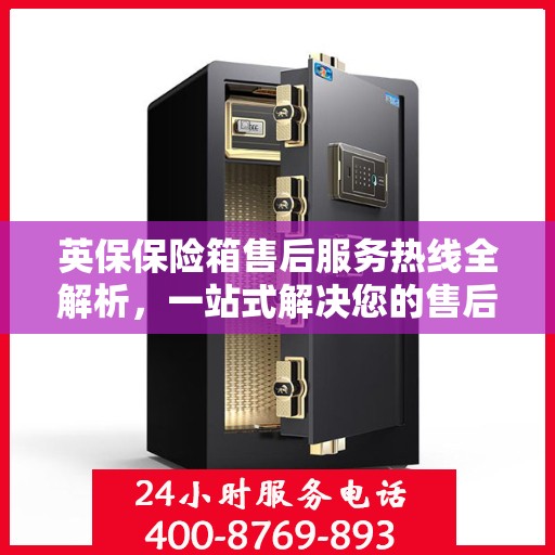 英保保险箱售后服务热线全解析，一站式解决您的售后需求