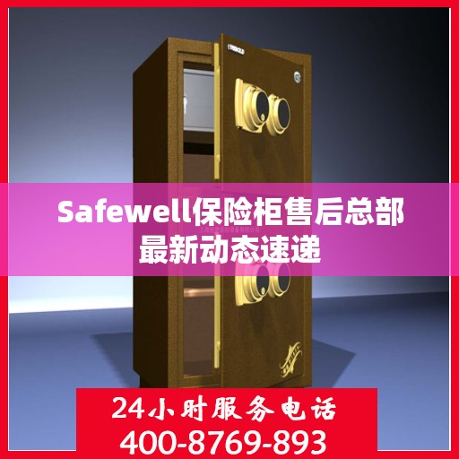 Safewell保险柜售后总部最新动态速递