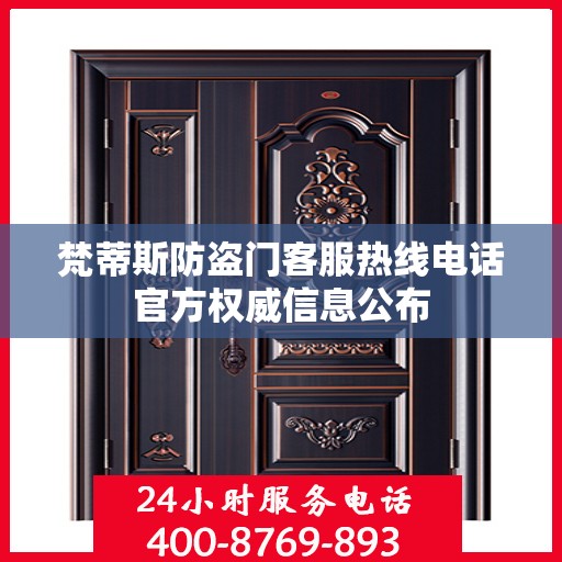 梵蒂斯防盗门客服热线电话官方权威信息公布