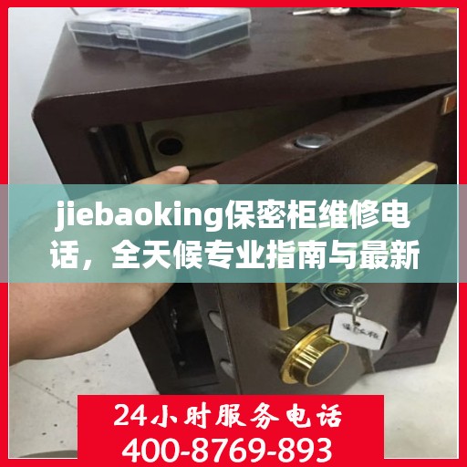 jiebaoking保密柜维修电话，全天候专业指南与最新攻略