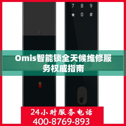 Omis智能锁全天候维修服务权威指南