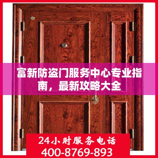 富新防盗门服务中心专业指南，最新攻略大全