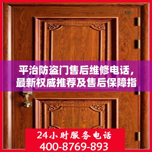 平治防盗门售后维修电话，最新权威推荐及售后保障指南
