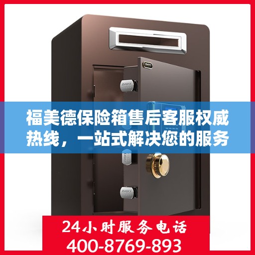 福美德保险箱售后客服权威热线，一站式解决您的服务需求