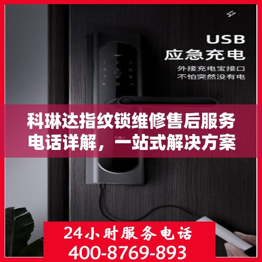 科琳达指纹锁维修售后服务电话详解，一站式解决方案，让您无忧使用！