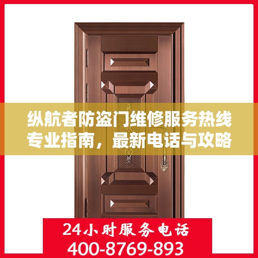 纵航者防盗门维修服务热线专业指南，最新电话与攻略速查