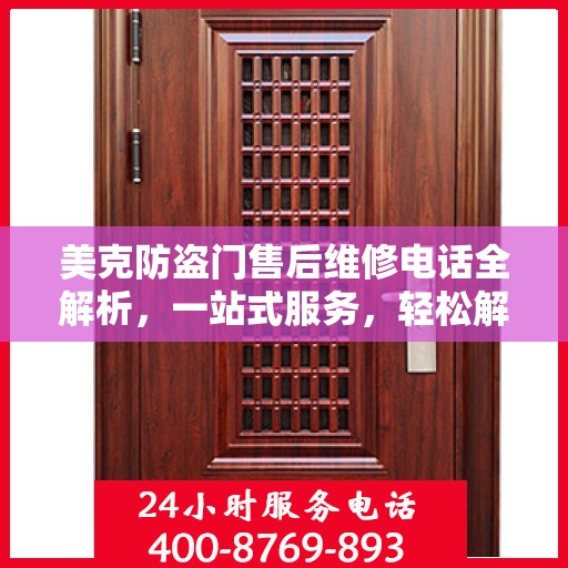 美克防盗门售后维修电话全解析，一站式服务，轻松解决您的维修需求