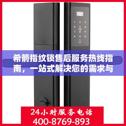 希箭指纹锁售后服务热线指南，一站式解决您的需求与问题