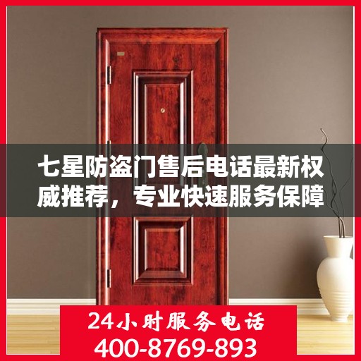 七星防盗门售后电话最新权威推荐，专业快速服务保障
