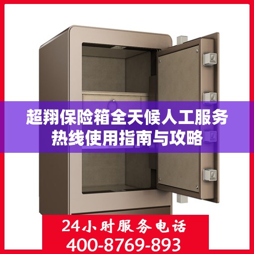 超翔保险箱全天候人工服务热线使用指南与攻略