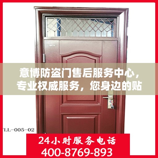 意博防盗门售后服务中心，专业权威服务，您身边的贴心保障
