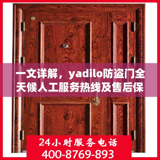 一文详解，yadilo防盗门全天候人工服务热线及售后保障解析
