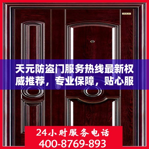 天元防盗门服务热线最新权威推荐，专业保障，贴心服务
