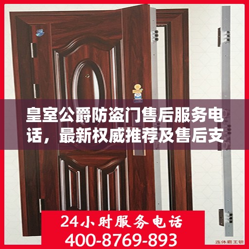 皇室公爵防盗门售后服务电话，最新权威推荐及售后支持信息指南
