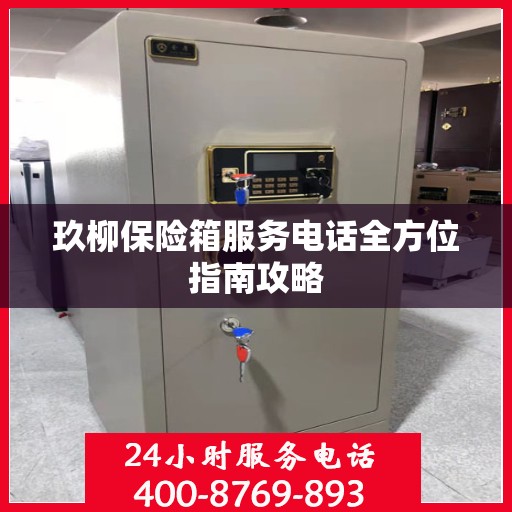 玖柳保险箱服务电话全方位指南攻略