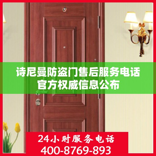 诗尼曼防盗门售后服务电话官方权威信息公布