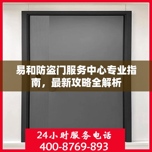 易和防盗门服务中心专业指南，最新攻略全解析