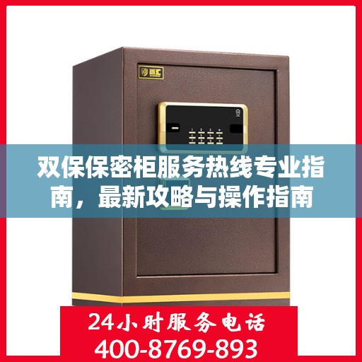 双保保密柜服务热线专业指南，最新攻略与操作指南