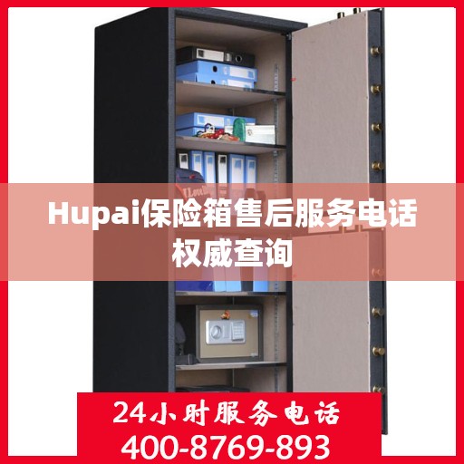 Hupai保险箱售后服务电话权威查询