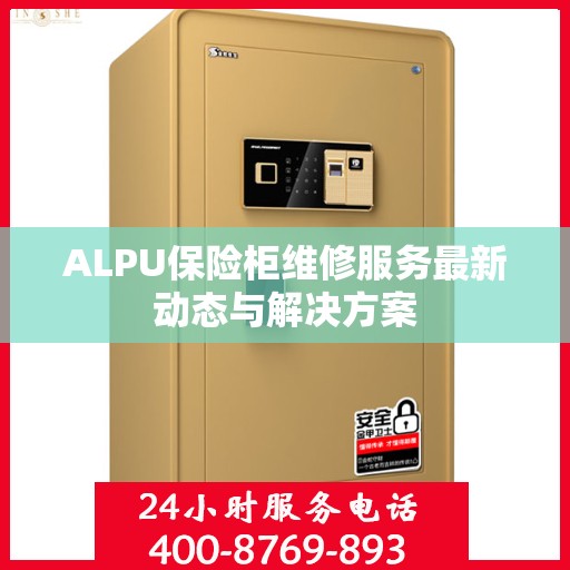 ALPU保险柜维修服务最新动态与解决方案