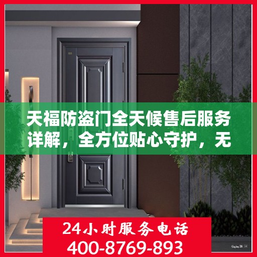 天福防盗门全天候售后服务详解，全方位贴心守护，无忧保障您的安全需求