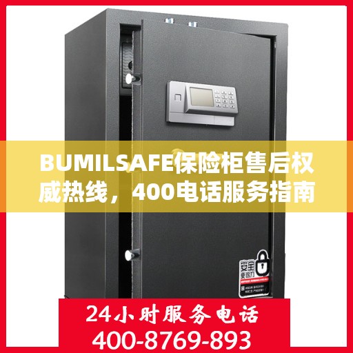 BUMILSAFE保险柜售后权威热线，400电话服务指南