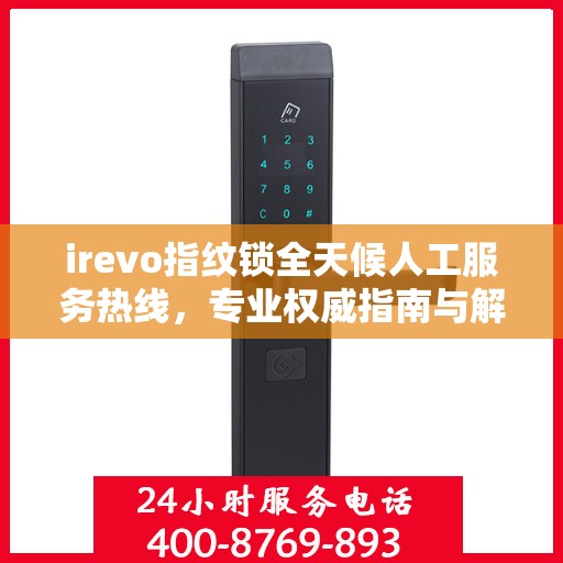 irevo指纹锁全天候人工服务热线，专业权威指南与解决方案支持